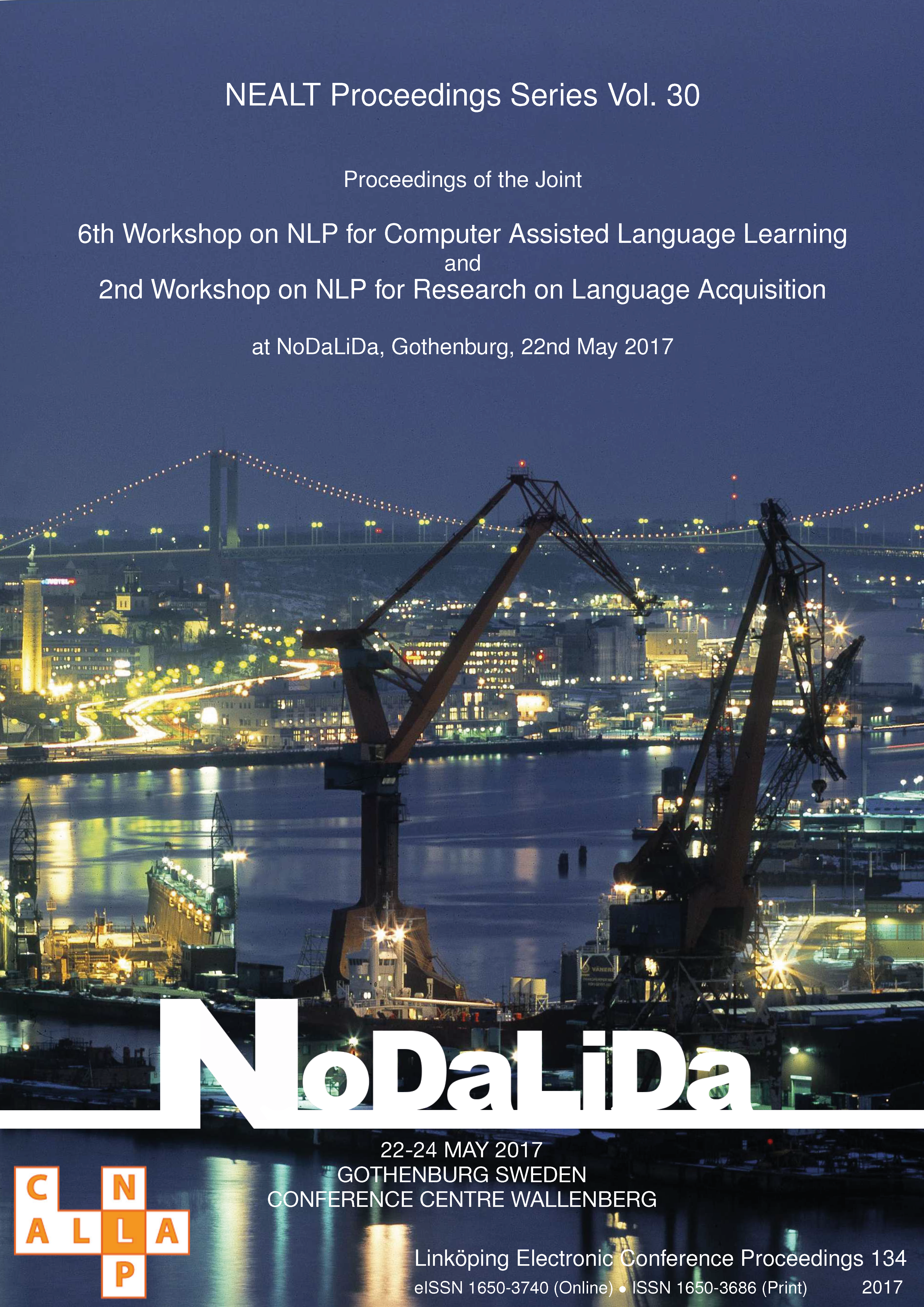 					View Proceedings of the Joint 6th Workshop on NLP for Computer Assisted Language Learning and 2nd Workshop on NLP for Research on Language Acquisition at NoDaLiDa, Gothenburg, 22nd May 2017
				